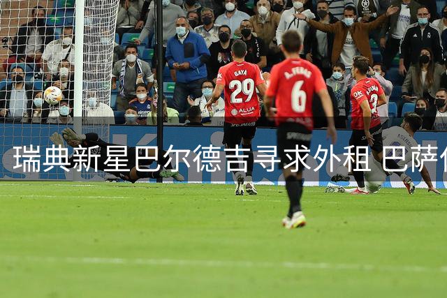 瑞典新星巴尔德吉寻求外租 巴萨保留回购条款